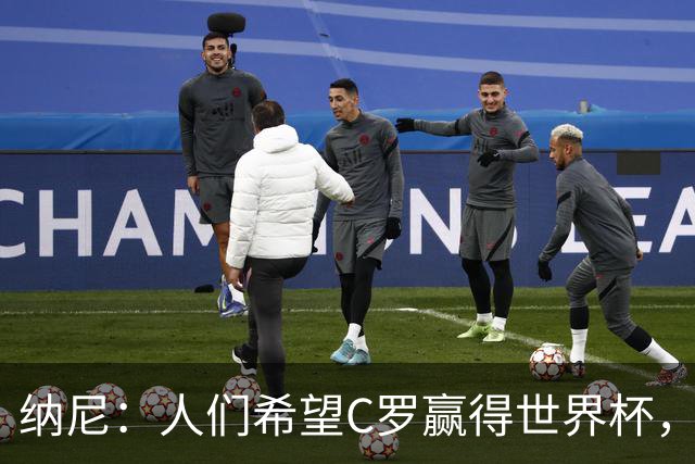 纳尼：人们希望C罗赢得世界杯，这将美好得如同迪士尼童话
